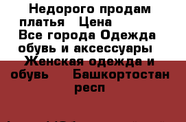 Недорого продам платья › Цена ­ 1 000 - Все города Одежда, обувь и аксессуары » Женская одежда и обувь   . Башкортостан респ.